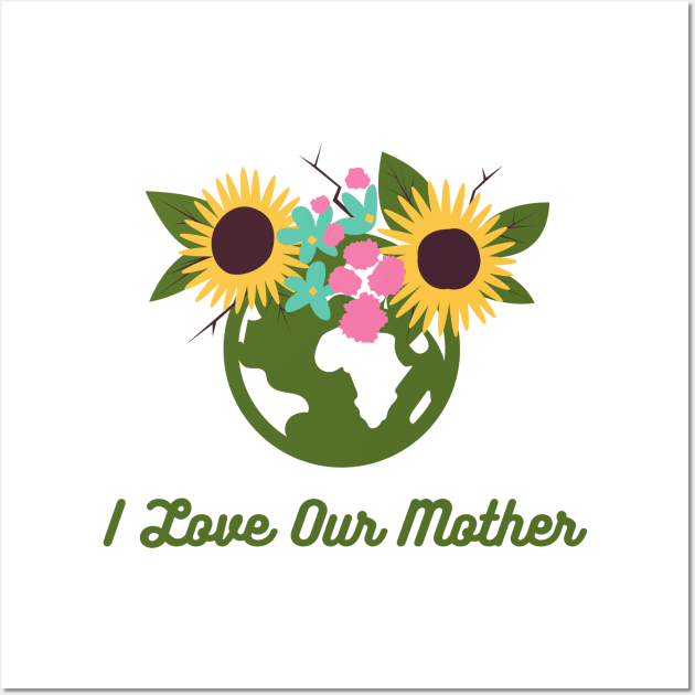 I Love Our Mother Wall Art by theidealteal